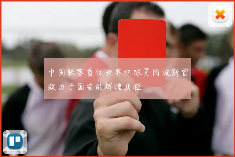 中国联赛首位世界杯球员冈波斯曾效力于国安的辉煌历程