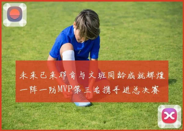 未来已来邓肯与文班同龄成就辉煌一阵一防MVP第三名携手进总决赛