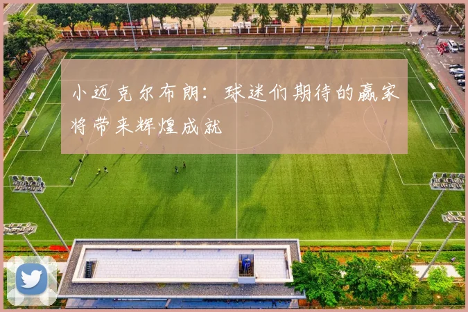 小迈克尔布朗：球迷们期待的赢家将带来辉煌成就
